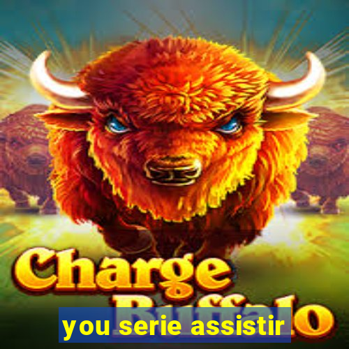 you serie assistir